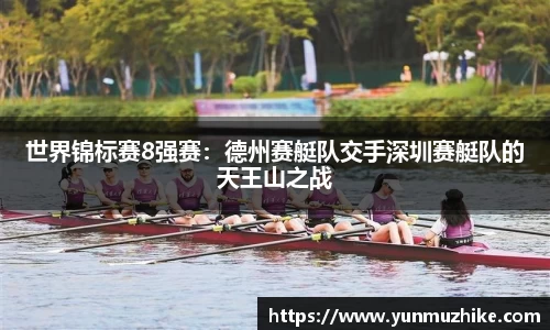 世界锦标赛8强赛：德州赛艇队交手深圳赛艇队的天王山之战