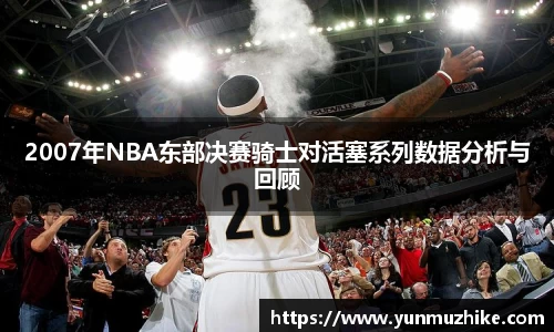 2007年NBA东部决赛骑士对活塞系列数据分析与回顾